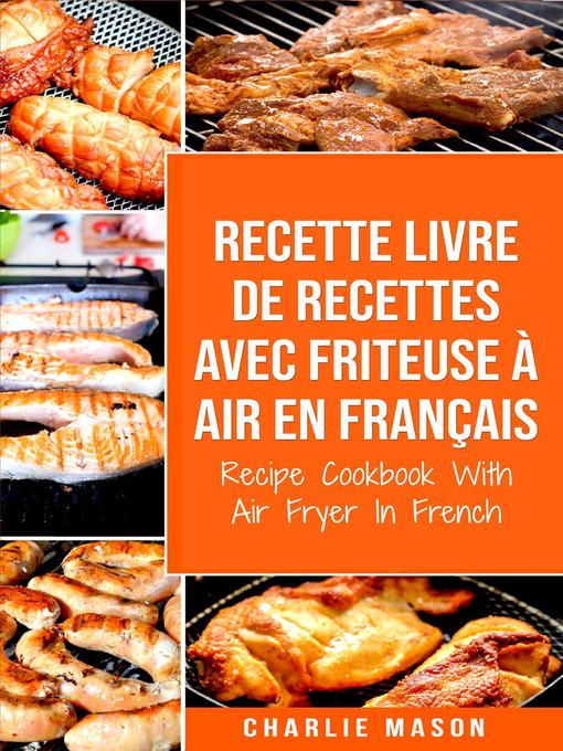 Title details for Recette livre de recettes Avec Friteuse à Air En français / Recipe Cookbook With Air Fryer In French (French Edition) by Charlie Mason - Available